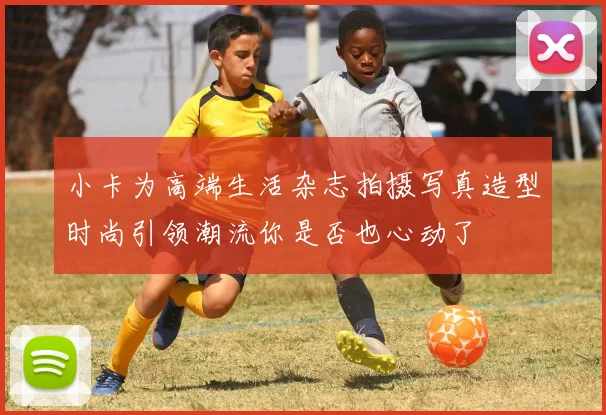 小卡为高端生活杂志拍摄写真造型时尚引领潮流你是否也心动了